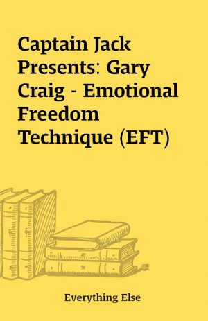 Captain Jack Presents: Gary Craig – Emotional Freedom Technique (EFT)