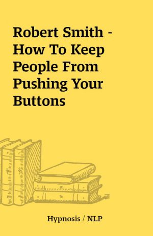 Robert Smith – How To Keep People From Pushing Your Buttons