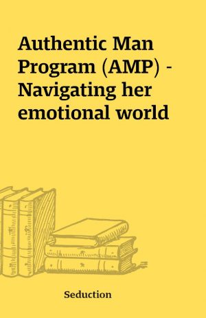 Authentic Man Program (AMP) – Navigating her emotional world