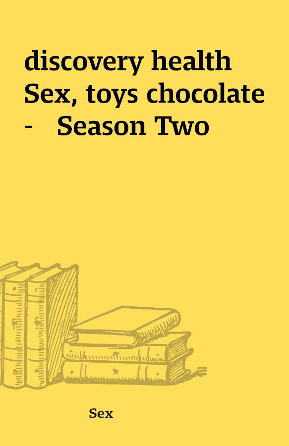 Discovery Health Sex Toys Chocolate Season Two Shareknowledge Central