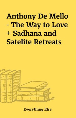 Anthony De Mello – The Way to Love + Sadhana and Satelite Retreats