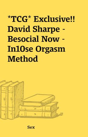 *TCG* Exclusive!! David Sharpe – Besocial Now – In10se Orgasm Method