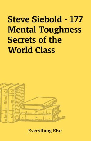 Steve Siebold – 177 Mental Toughness Secrets of the World Class