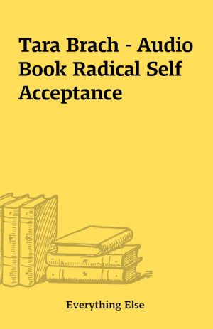 Tara Brach – Audio Book Radical Self Acceptance