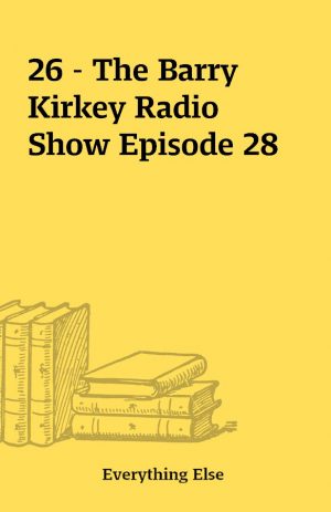 26 – The Barry Kirkey Radio Show Episode 28