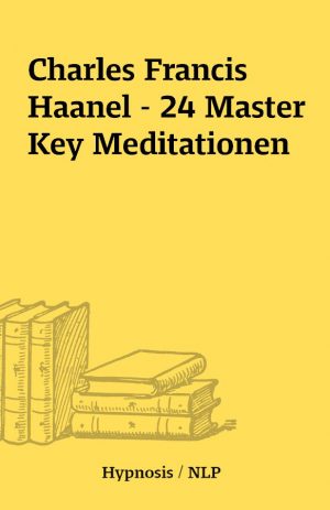 Charles Francis Haanel – 24 Master Key Meditationen