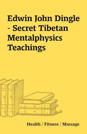 Edwin John Dingle – Secret Tibetan Mentalphysics Teachings