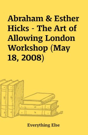 Abraham & Esther Hicks – The Art of Allowing London Workshop (May 18, 2008)