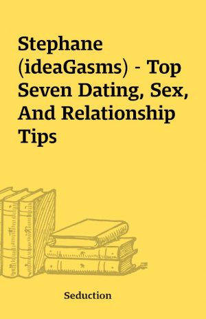 Stephane (ideaGasms) – Top Seven Dating, Sex, And Relationship Tips