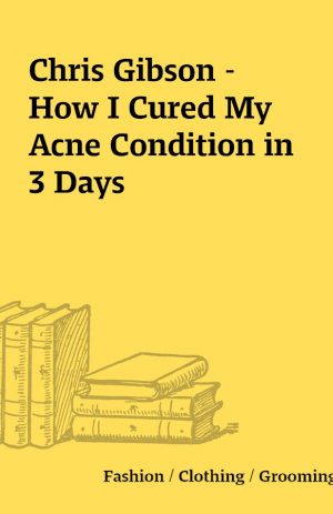 Chris Gibson – How I Cured My Acne Condition in 3 Days