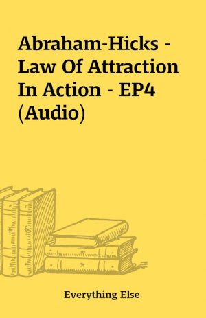 Abraham-Hicks – Law Of Attraction In Action – EP4 (Audio)