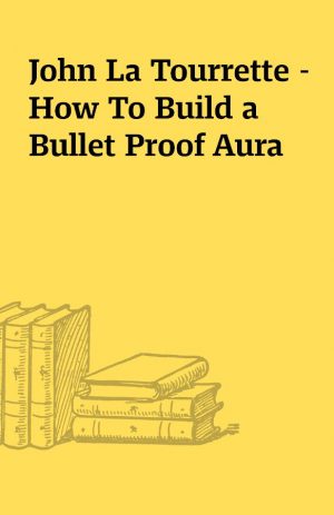 John La Tourrette – How To Build a Bullet Proof Aura