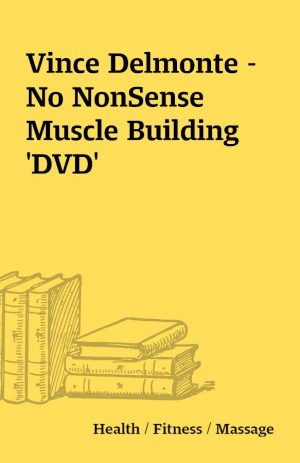 Vince Delmonte – No NonSense Muscle Building ‘DVD’